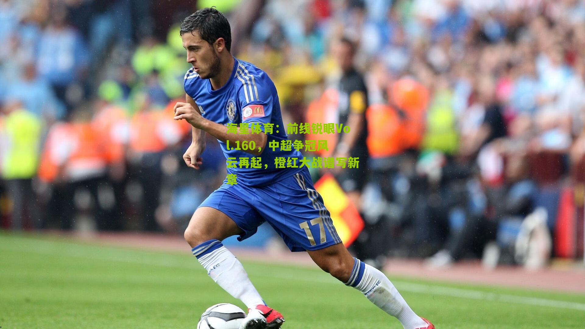 海星体育：前线锐眼Vol.160，中超争冠风云再起，橙红大战谱写新章