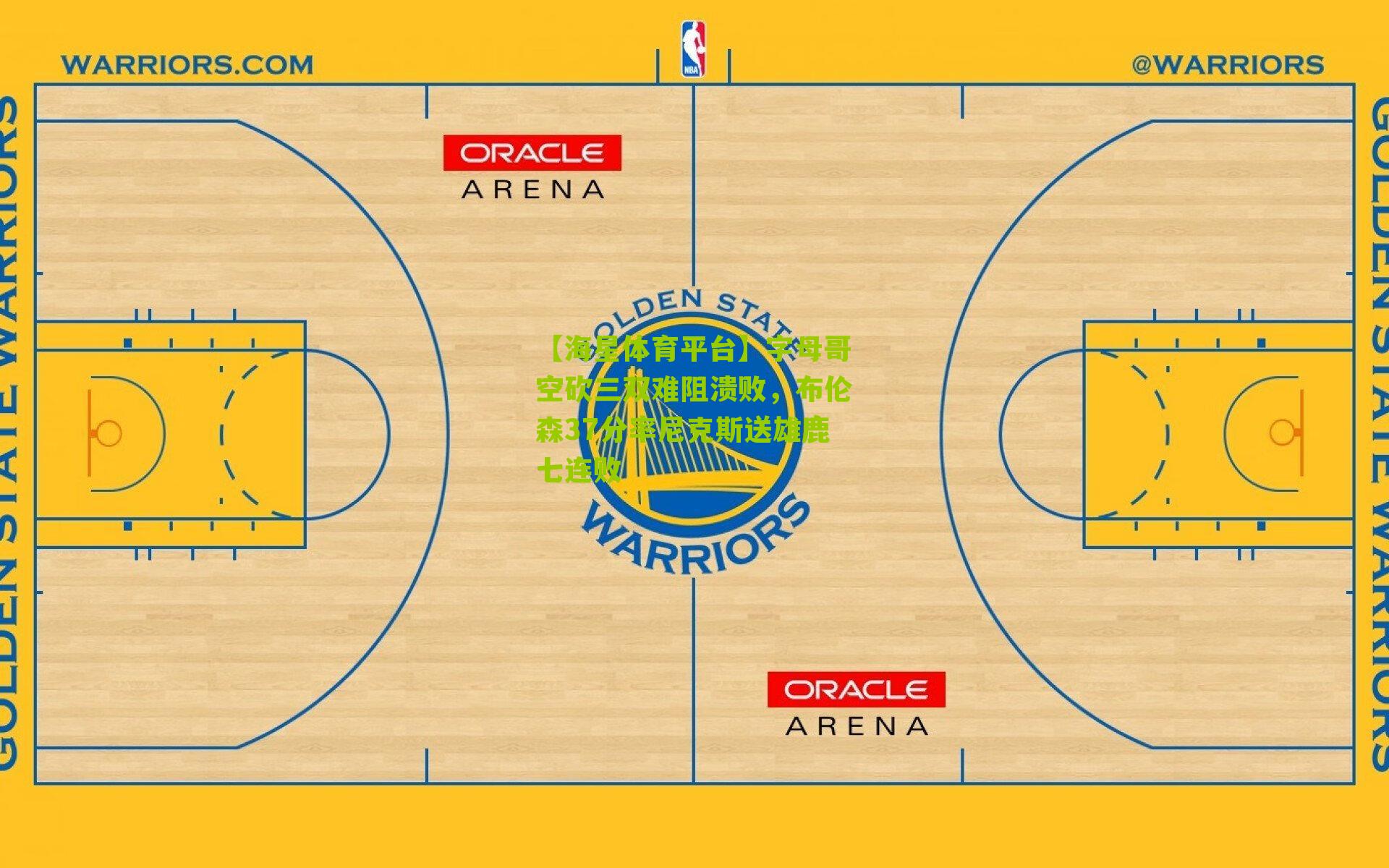 【海星体育平台】字母哥空砍三双难阻溃败，布伦森37分率尼克斯送雄鹿七连败