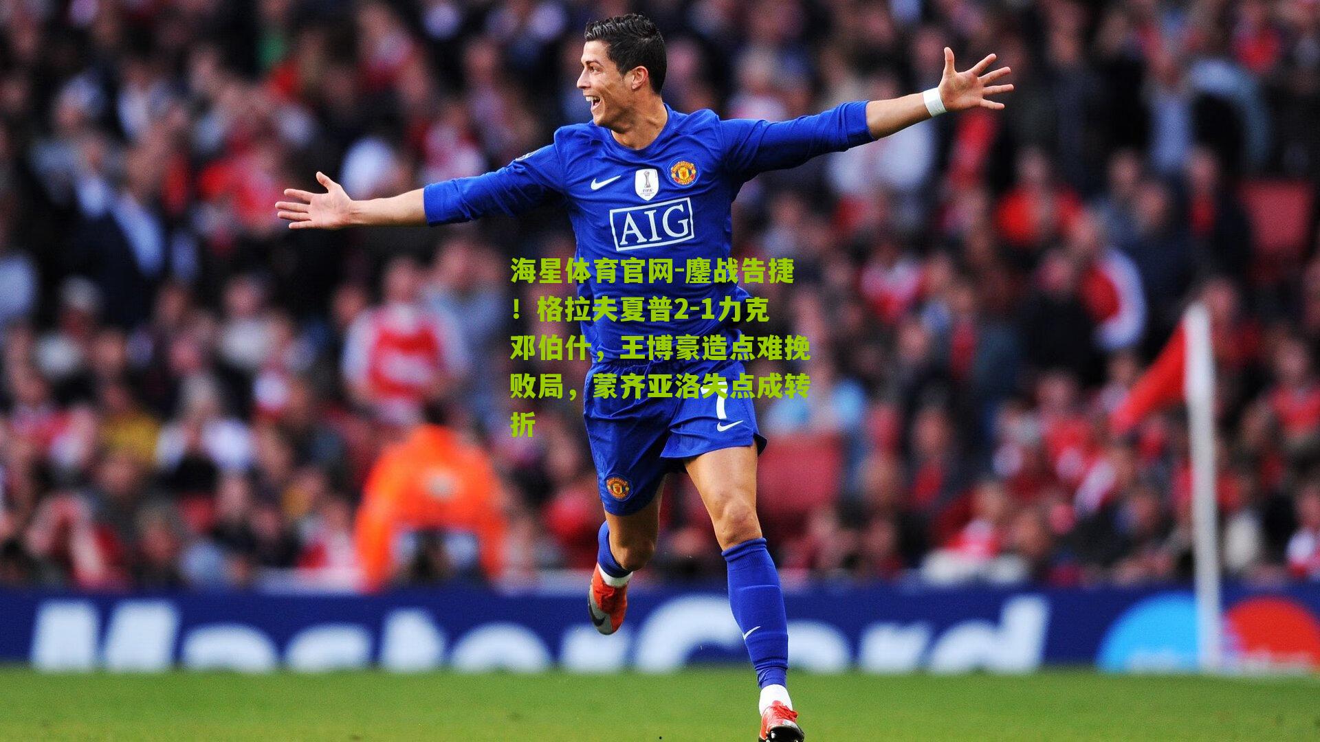 海星体育官网-鏖战告捷！格拉夫夏普2-1力克邓伯什，王博豪造点难挽败局，蒙齐亚洛失点成转折