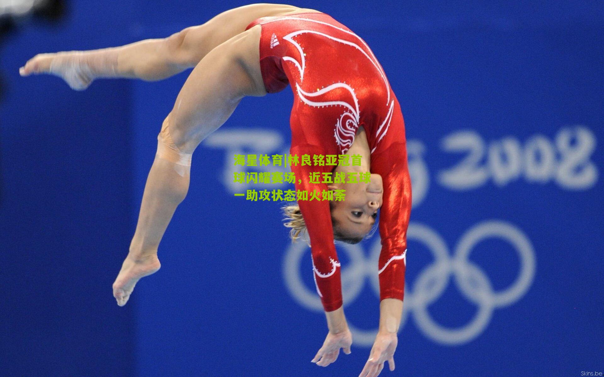 海星体育|林良铭亚冠首球闪耀赛场，近五战五球一助攻状态如火如荼