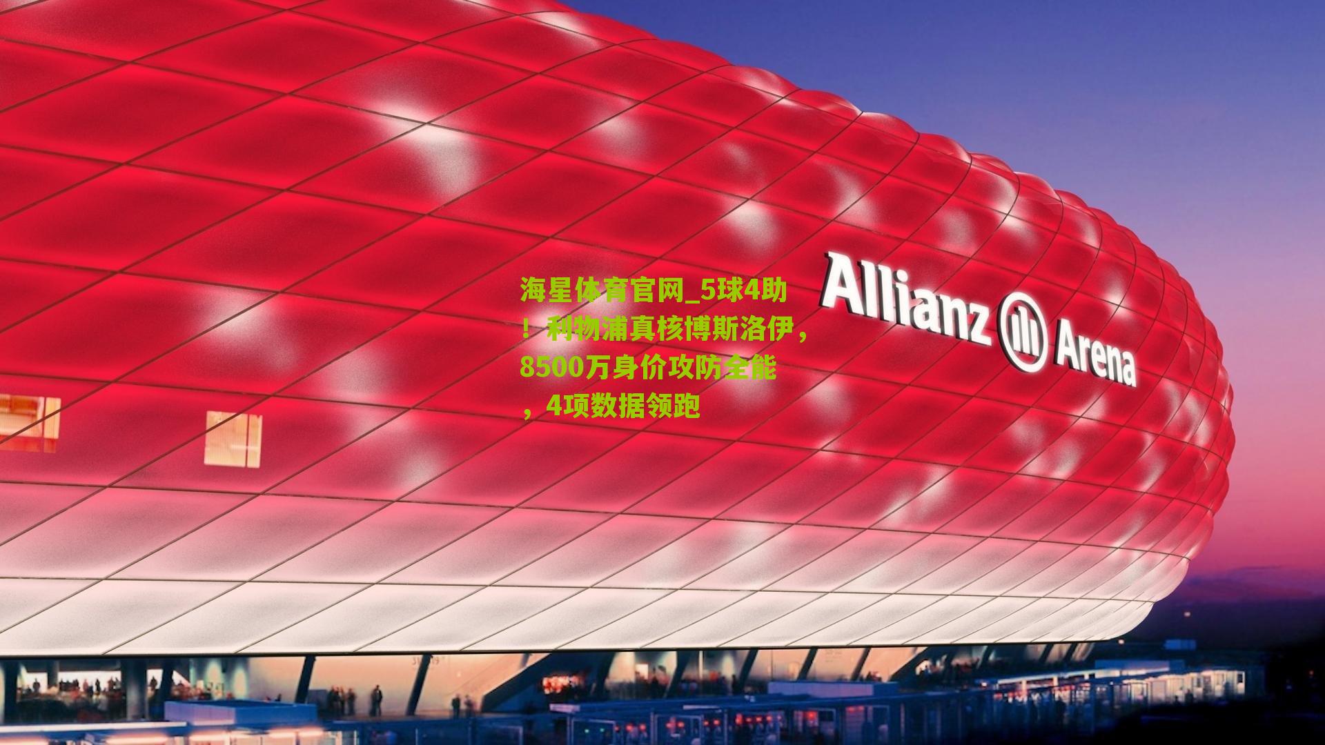 海星体育官网_5球4助！利物浦真核博斯洛伊，8500万身价攻防全能，4项数据领跑