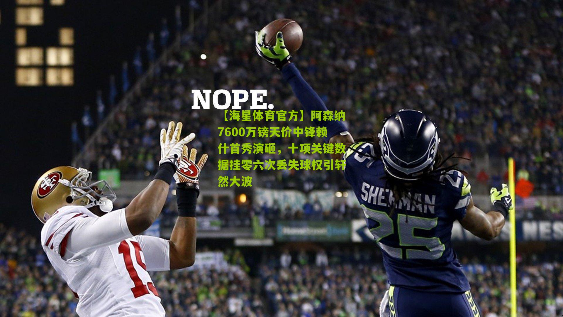 【海星体育官方】阿森纳7600万镑天价中锋赖什首秀演砸，十项关键数据挂零六次丢失球权引轩然大波