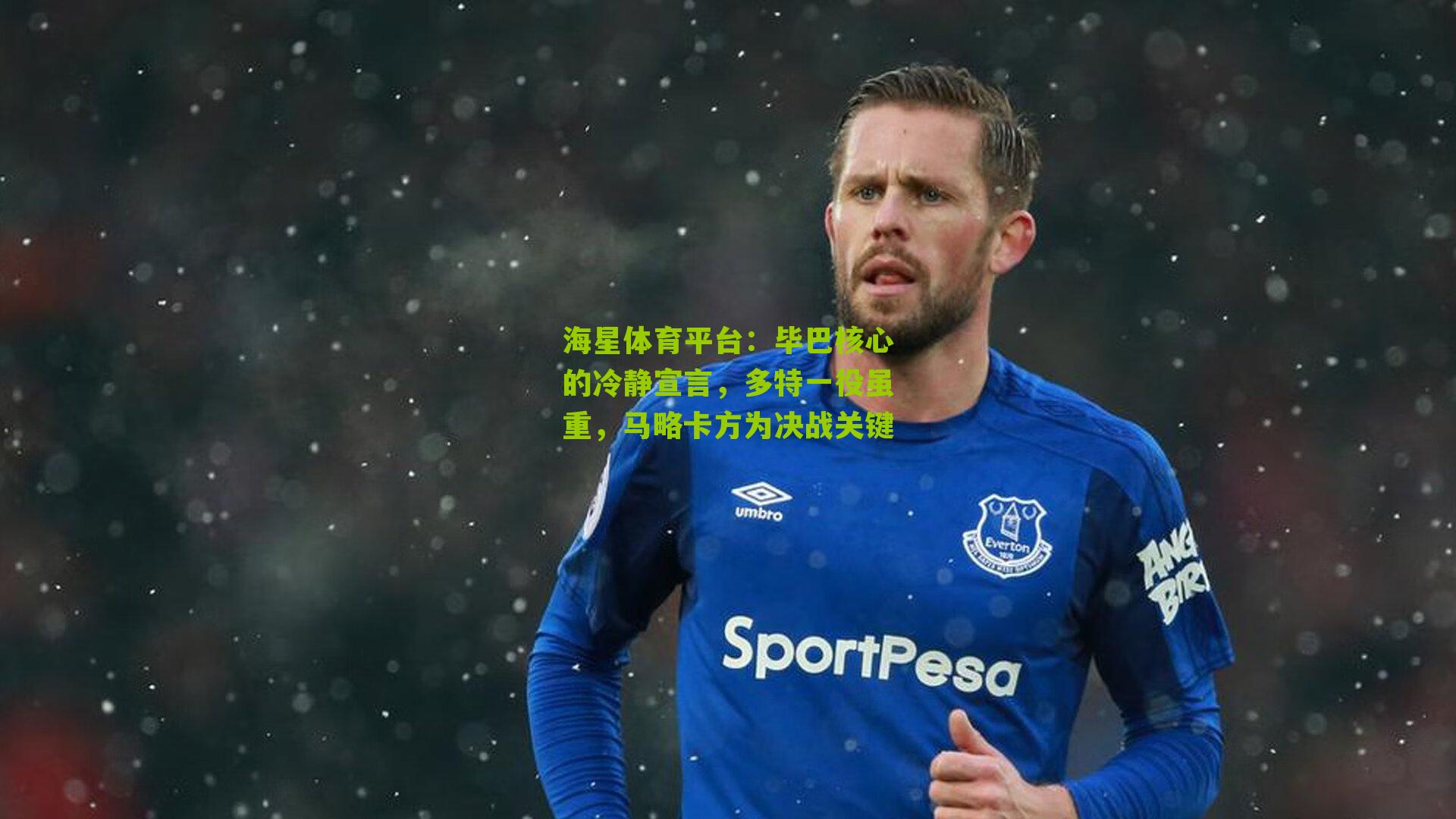 海星体育平台：毕巴核心的冷静宣言，多特一役虽重，马略卡方为决战关键