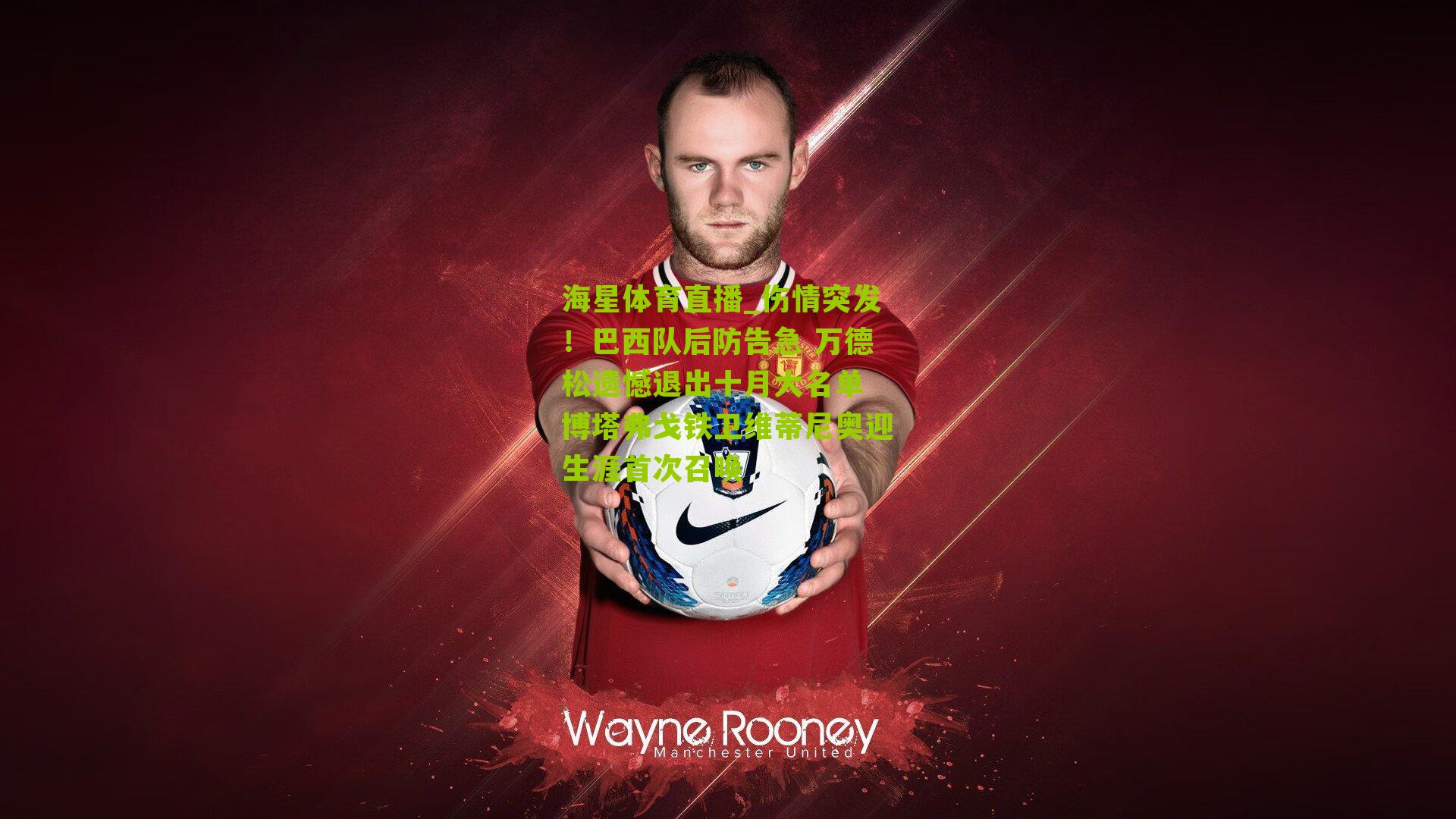 海星体育直播_伤情突发！巴西队后防告急 万德松遗憾退出十月大名单 博塔弗戈铁卫维蒂尼奥迎生涯首次召唤